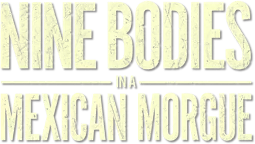 Nine Bodies in a Mexican Morgue