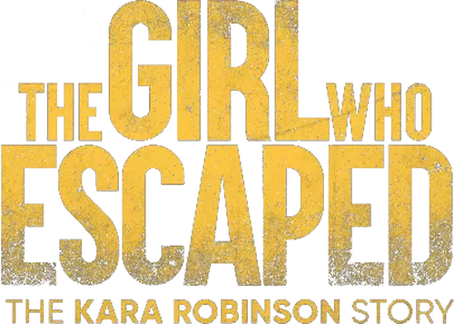 The Girl Who Escaped: The Kara Robinson Story