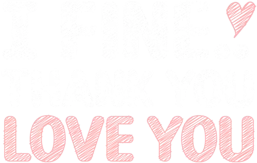I Fine..Thank You Love You