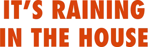 It’s Raining in the House