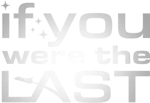If You Were the Last